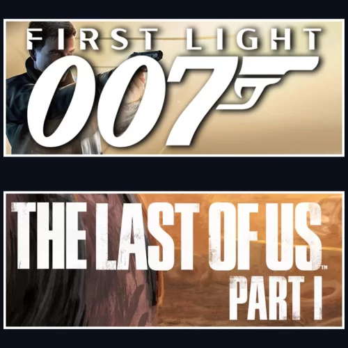  007 First Light + The Last Of Us Part 1